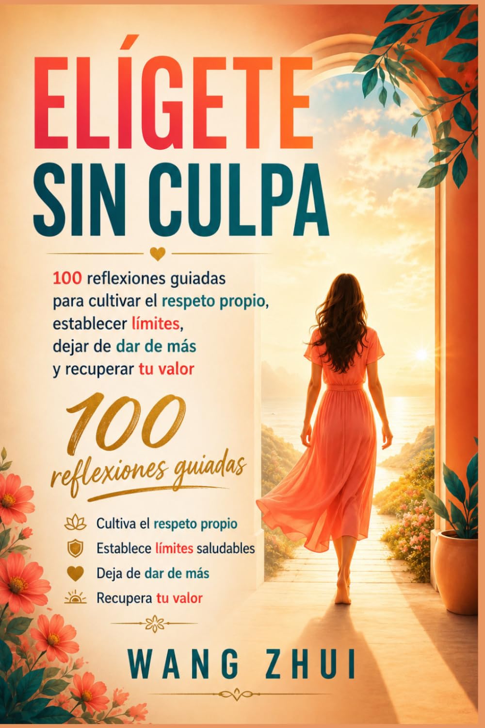 ELÍGETE SIN CULPA: 100 reflexiones guiadas para cultivar el respeto propio, establecer límites, dejar de dar de más yrecuperar tu valor