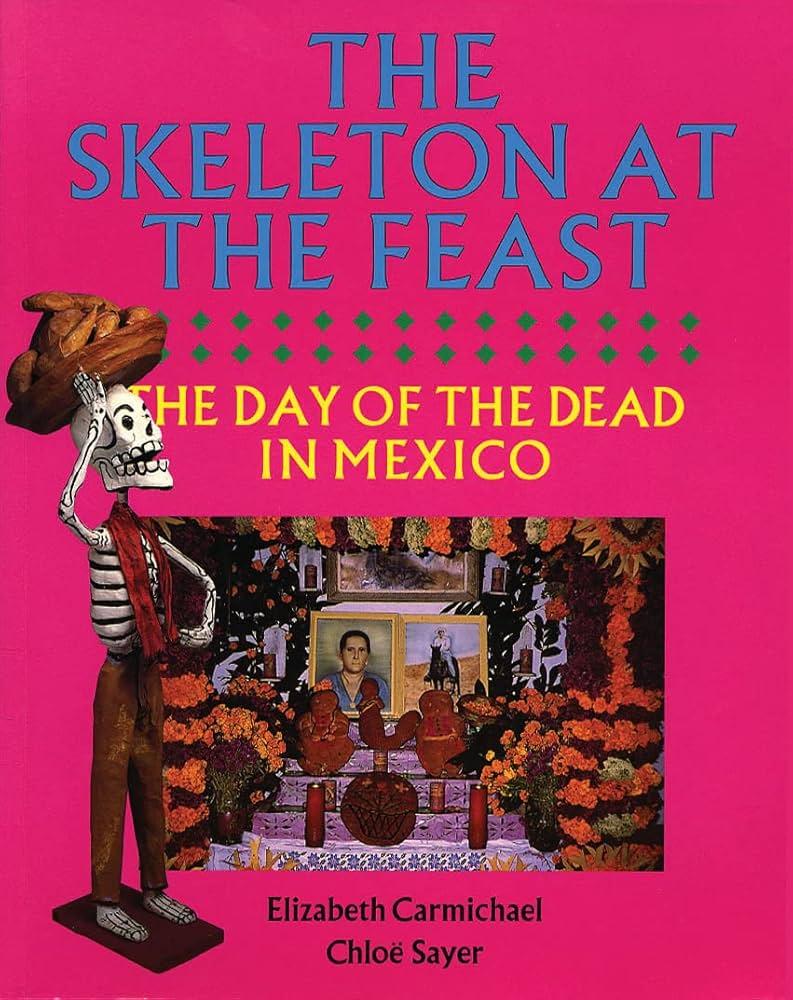 The Skeleton at the Feast: The Day of the Dead in Mexico