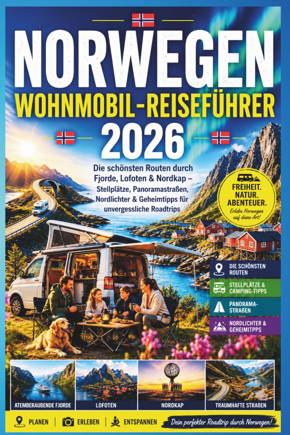 NORWEGEN WOHNMOBIL-REISEFÜHRER 2026: Die schönsten Routen durch Fjorde, Lofoten & Nordkap – Stellplätze, Panoramastraßen, Nordlichter & Geheimtipps für unvergessliche Roadtrips