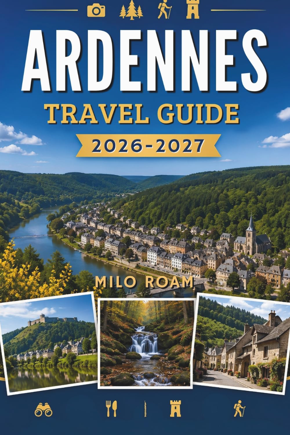 ARDENNES TRAVEL GUIDE 2026-2027: Plan the Perfect Escape with Scenic Routes Local Secrets and Unforgettable Experiences.