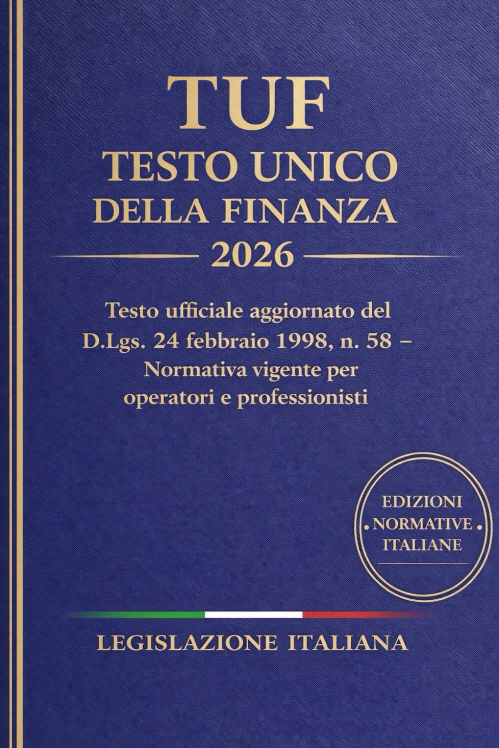 TUF Testo Unico della Finanza 2026: Testo ufficiale aggiornato del D.Lgs. 24 febbraio 1998, n. 58 – Normativa vigente per operatori e professionisti