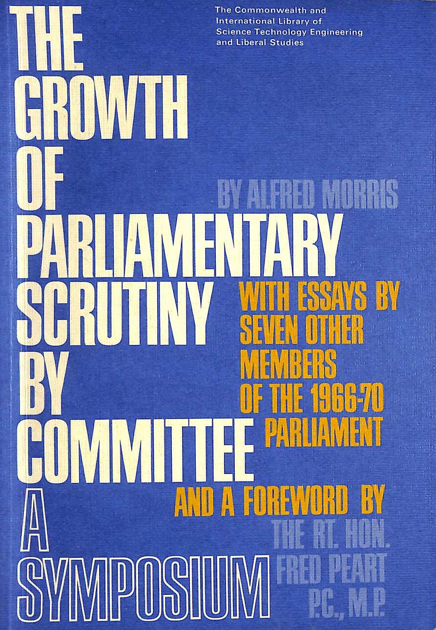 The Growth of Parliamentary Scrutiny by Committee: The Commonwealth and International Library of Science Technology Engineering and Liberal Studies