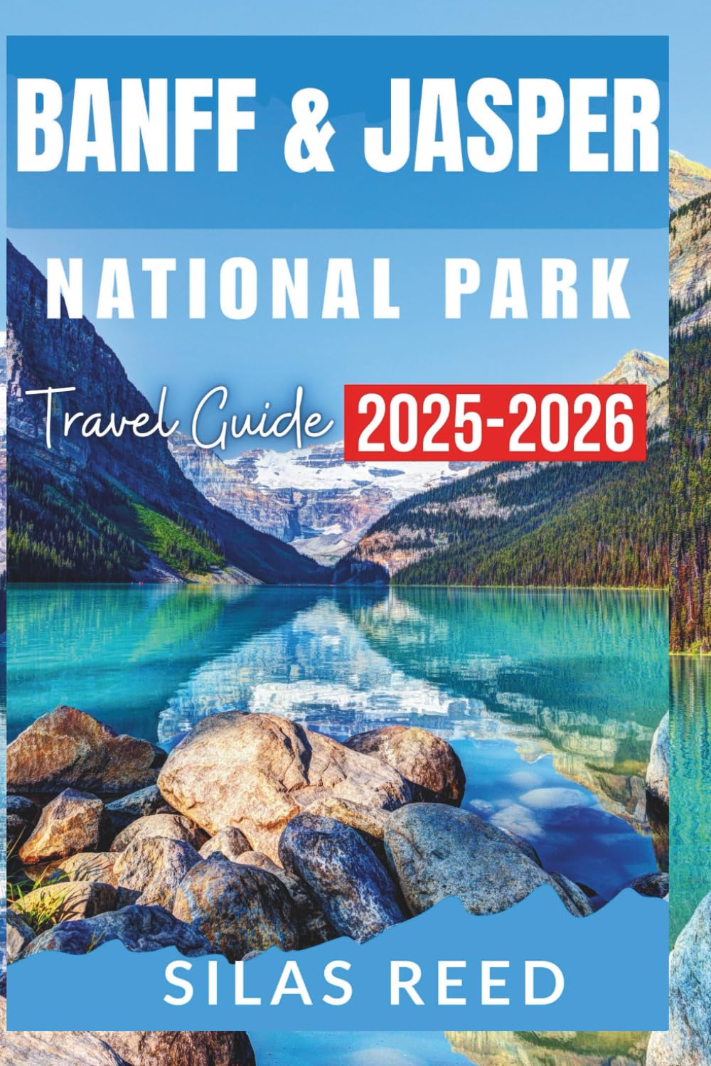 BANFF AND JASPER NATIONAL PARK TRAVEL GUIDE 2026: Explore Scenic Lakes, Iconic Trails, Adventure Activities and Family Friendly Adventures