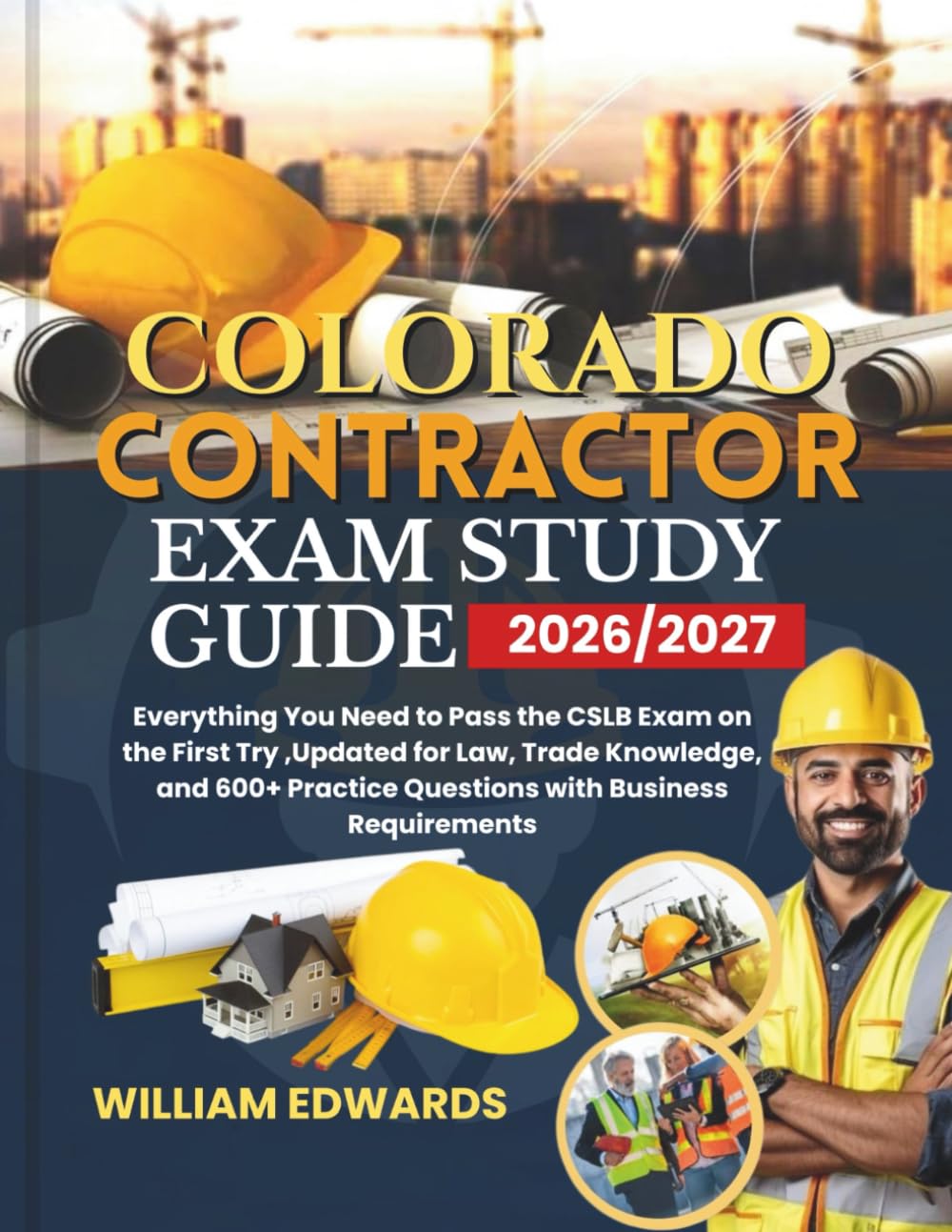 Colorado Contractor Exam Study Guide 2026/2027: Everything You Need to Pass the CSLB Exam on the First Try ,Updated for Law, Trade Knowledge, and 600+ Practice Questions with Business Requirements