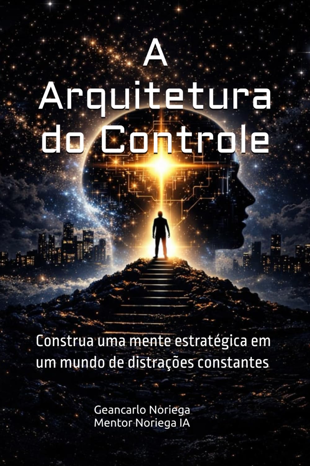 A Arquitetura do Controle: Construa uma mente estratégica em um mundo de distrações constantes