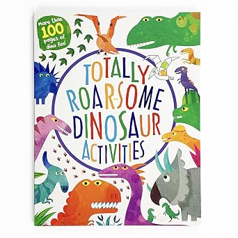 Totally Roarsome Dinosaur Activities - Over 100 Pages of Dino Fun Including Coloring, Drawing, Puzzles, Mazes, Dot-to-Dots, and More! Ages 3-8 Totally Awesome
