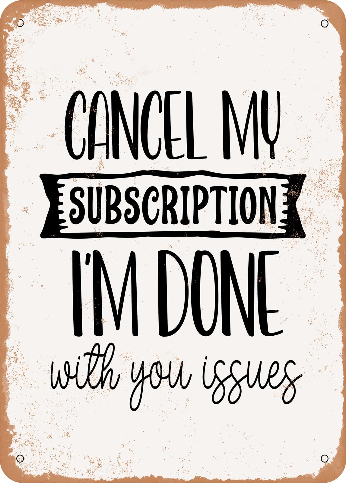 Miaomansenstore Metal Cancel My Subscription I'm Done With You Issues - Vintage Rusty Look Home Decor
