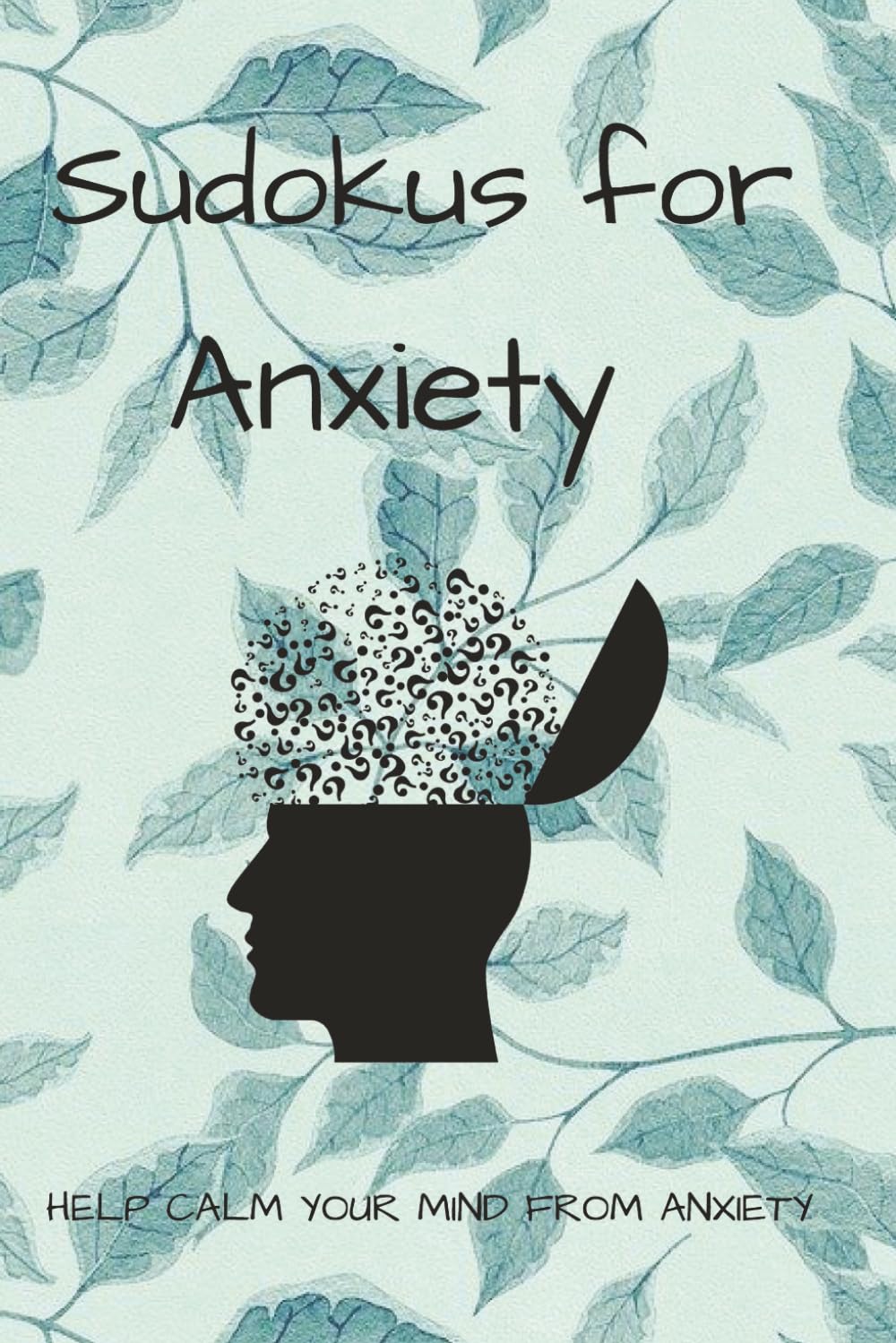 Anxiety Sudoku Puzzles: Anxiety Sudoku Puzzles: Sudoku Puzzles to Help with Anxiety, Calming Your Mind and Thoughts / Help Relax and Calm Your Anxiety ... 110 Pages / 50+ Puzzles / Solutions Included