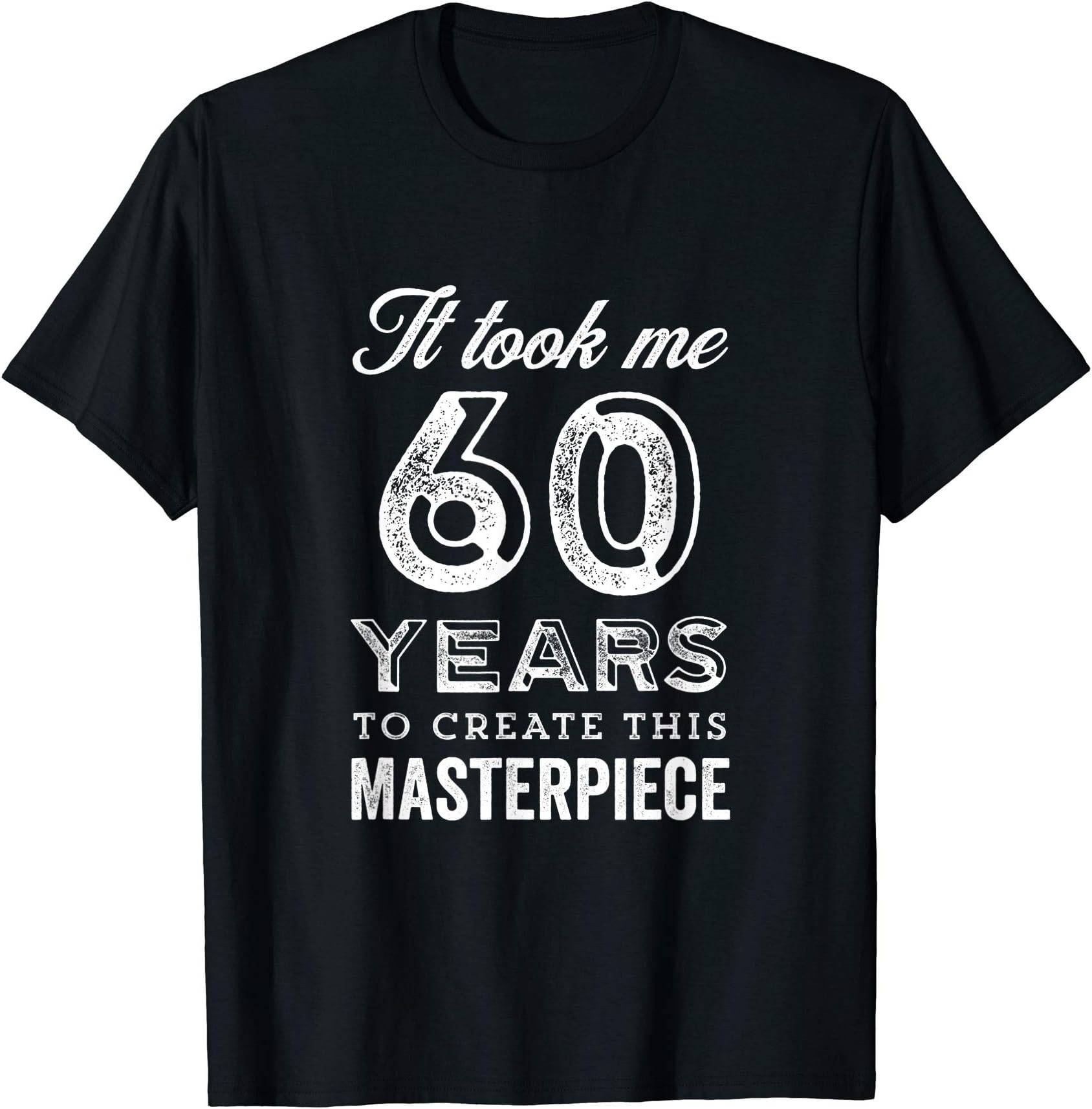 60th Birthday It Took Me 60 Years To Create This Masterpiece T-Shirt