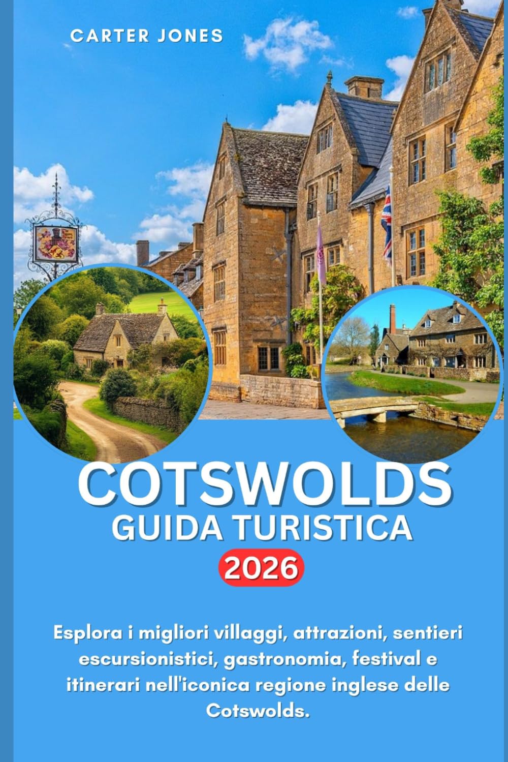 COTSWOLDS GUIDA TURISTICA 2026: Esplora i migliori villaggi, attrazioni, sentieri escursionistici, gastronomia, festival e itinerari nell'iconica ... delle Cotswolds. (Guida Turistica definitiva)