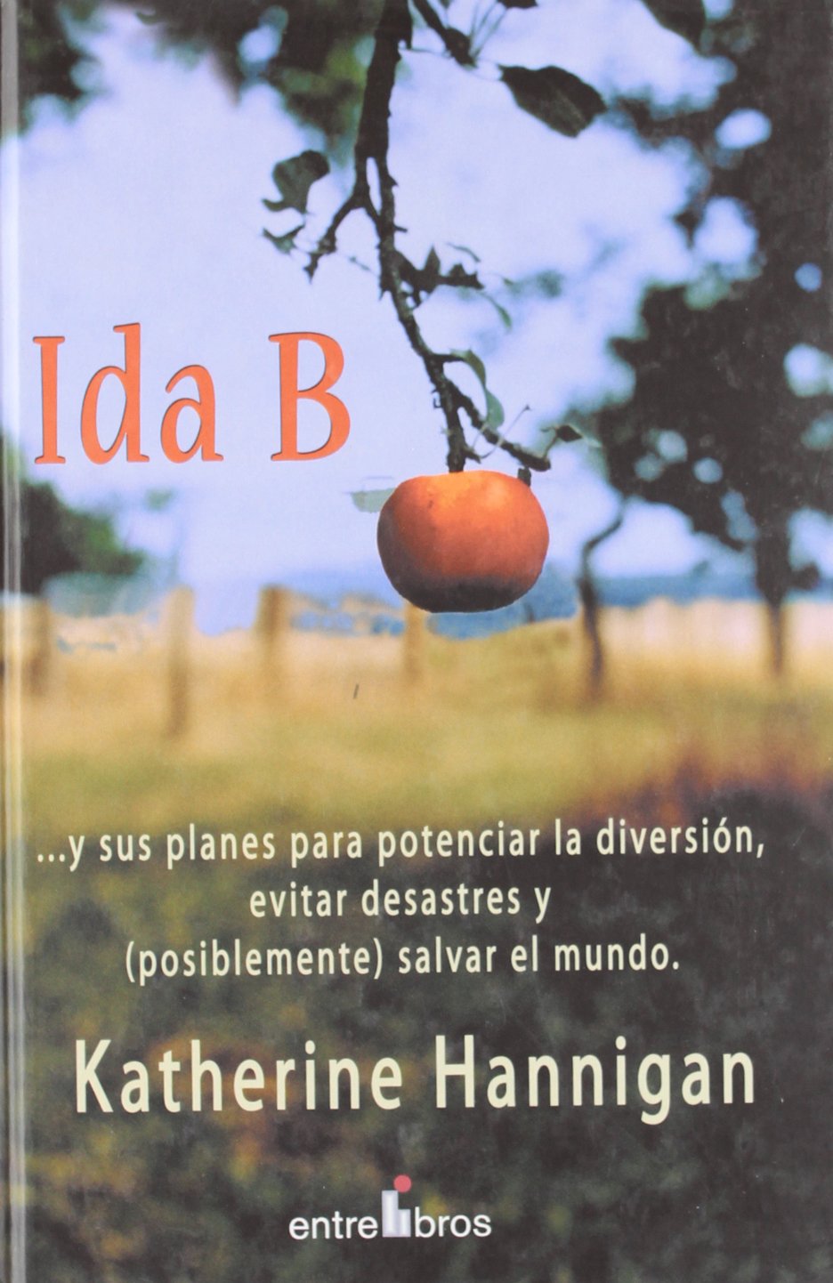 Ida B: ...y Sus Planes Para Potenciar El Diversion, Evitar Desastres Y Posiblemente Salvar Al Mundo / ...and Her Plans to Maximize Fun, Avoid Disasters, and Possibly Save the World (Spanish Edition)