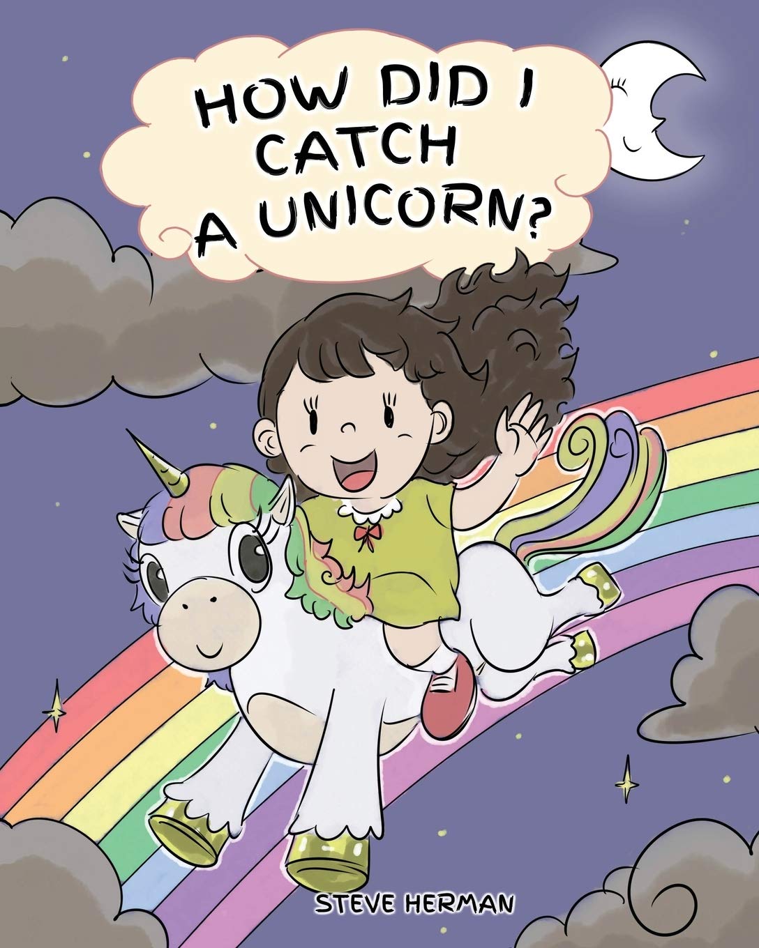 How Did I Catch A Unicorn?: How To Stay Calm To Catch A Unicorn. A Cute Children Story to Teach Kids about Emotions and Anger Management. (My Unicorn Books)