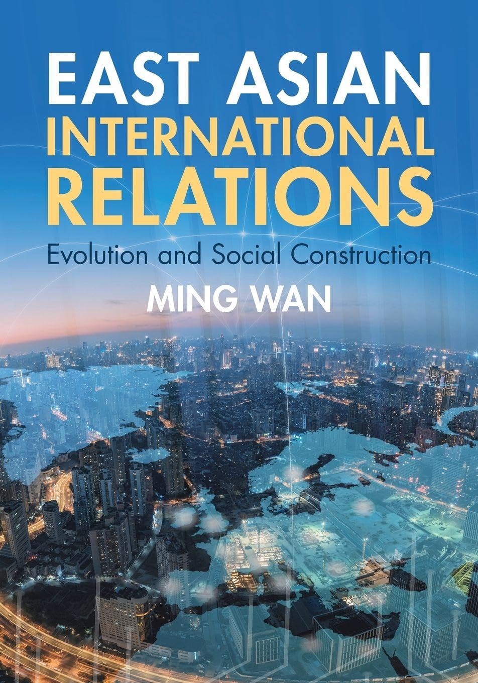 East Asian International Relations Evolution and Social Construction Wan