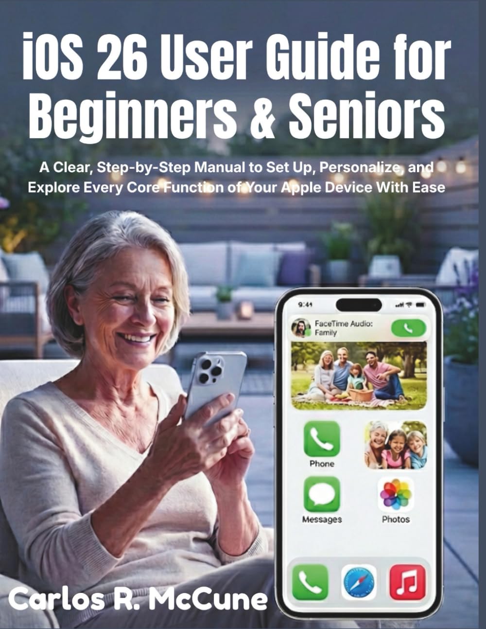 iOS 26 User Guide for Beginners & Seniors: A Clear, Step-by-Step Manual to Set Up, Personalize, and Explore Every Core Function of Your Apple Device With Ease