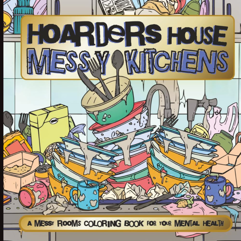 Hoarders House Messy Kitchens Coloring Book for Adults: A Mental Health Activity Book for Relaxation and Stress Relief (Hoarders Coloring Books)