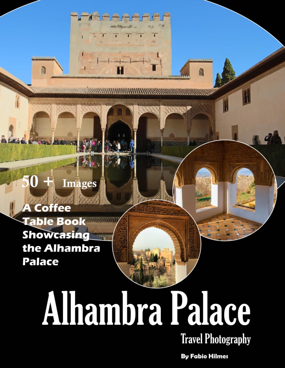 Alhambra Palace: A visual journey through stunning Moorish architecture and the heart of Granada (Travel Coffee Table Books)
