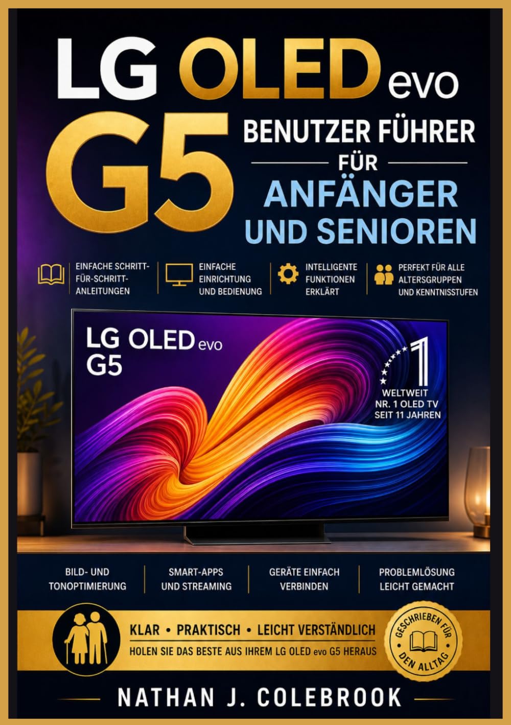 LG OLED evo G5 Benutzer Führer für Anfänger und Senioren: Ein unabhängiges Schritt-für-Schritt-Handbuch zur Einrichtung, Bild- und Toneinstellungen, ... J. Colebrooks Smart Product Guide-Reihe)