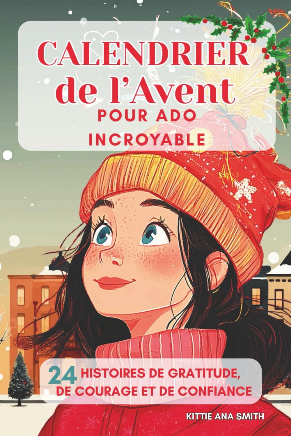 Calendrier de l’Avent pour Ado Incroyable: 24 histoires pour croire en toi. Gratitude, courage, fierté, confiance en toi. Édition en couleurs.