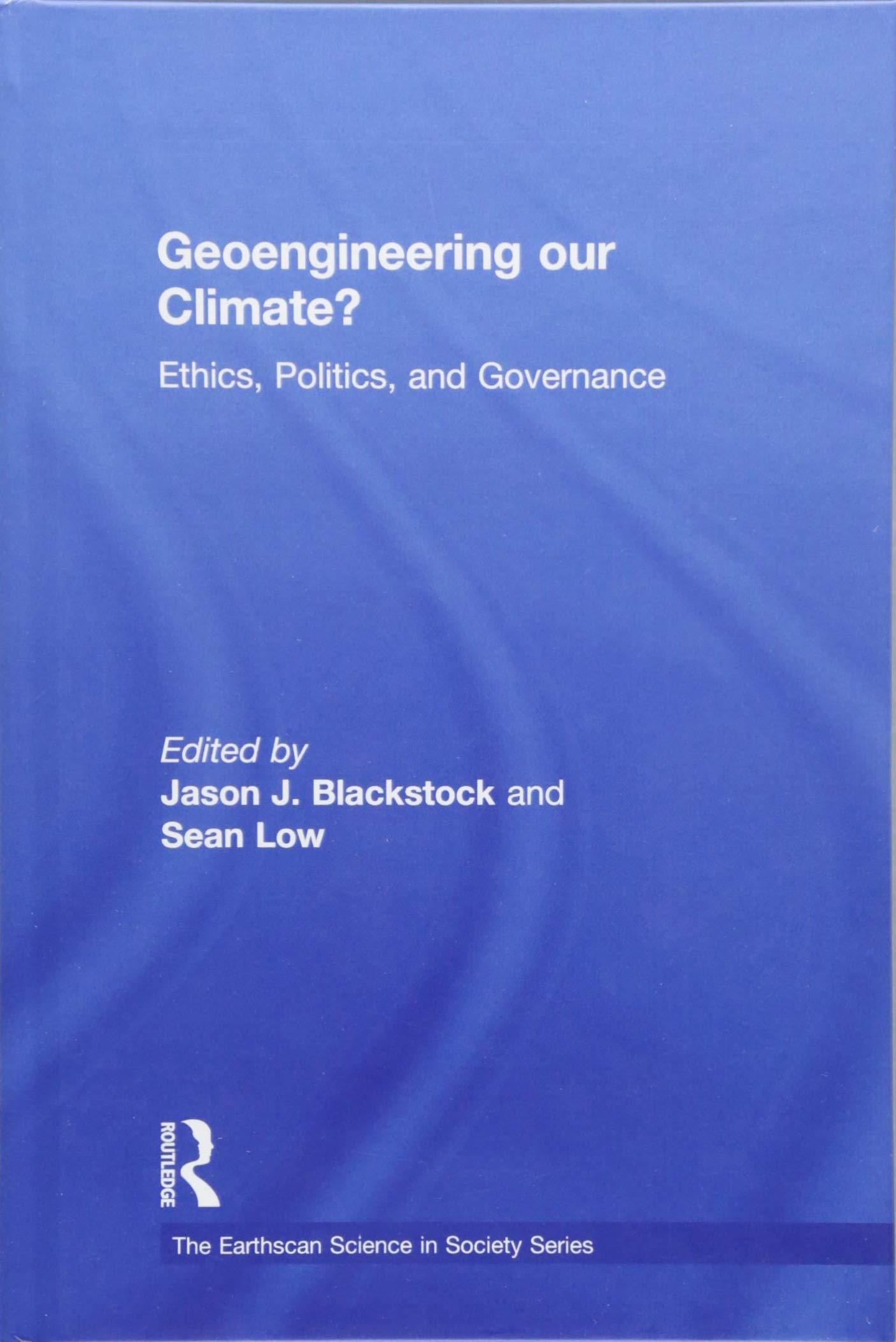 Geoengineering Our Climate?: Ethics, Politics, and Governance