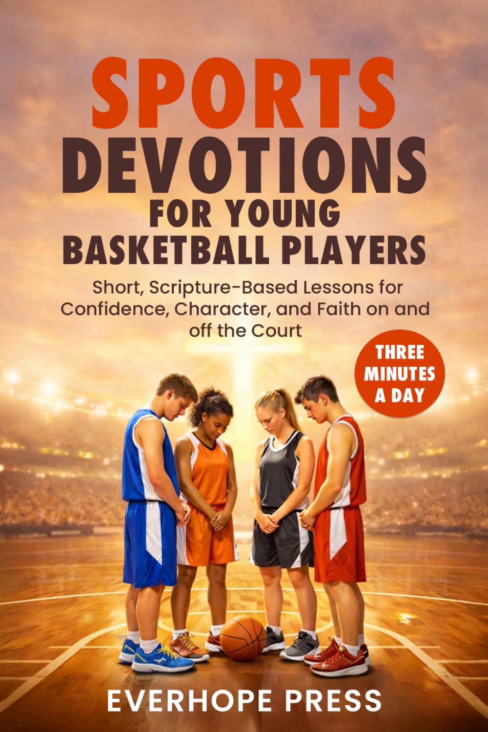 Three-Minute Sports Devotions for Young Basketball Players: Short, Scripture-Based Lessons for Confidence, Character, and Faith on and off the Court