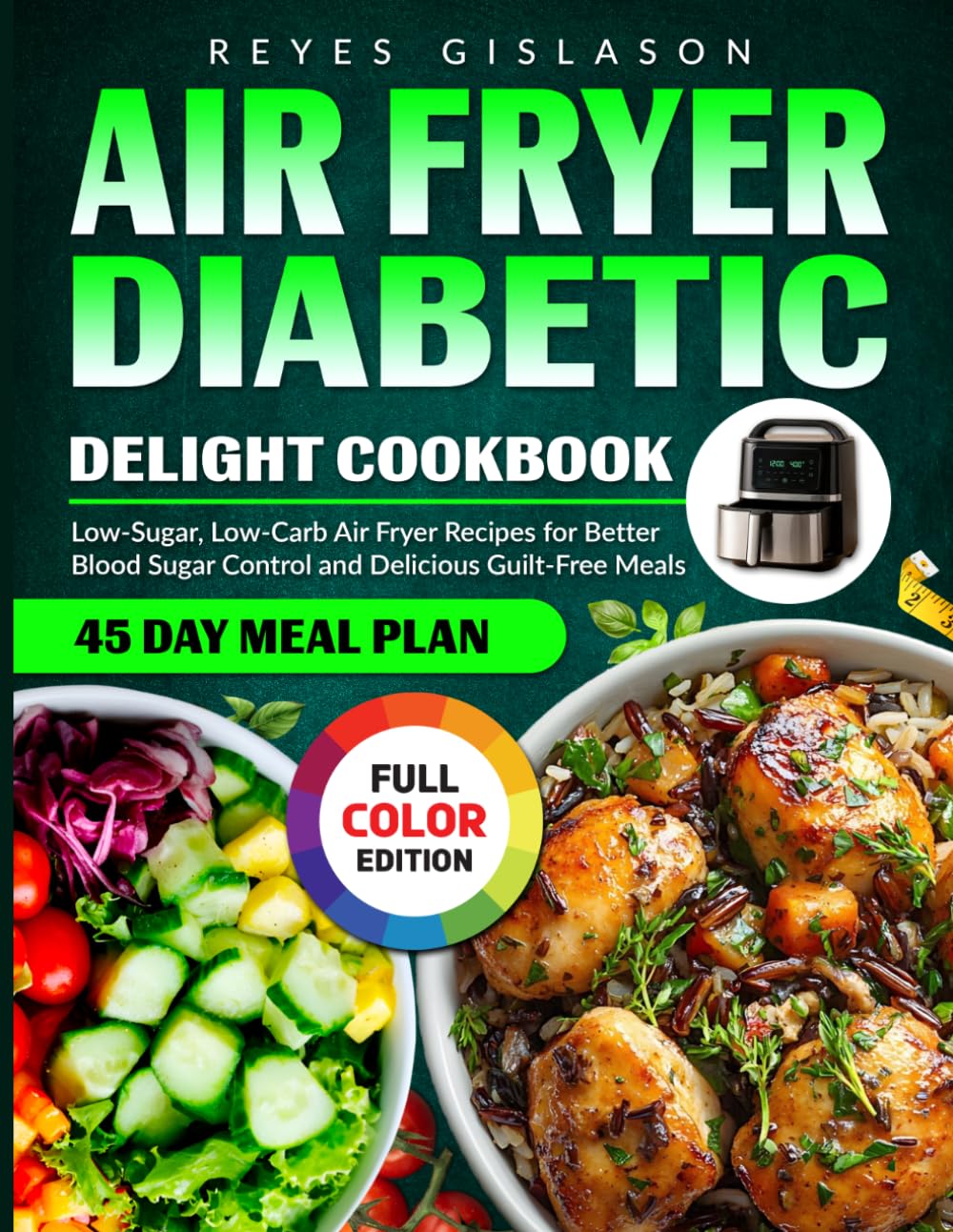 Air Fryer Diabetic Delight Cookbook: Low-Sugar, Low-Carb Air Fryer Recipes for Better Blood Sugar Control and Delicious Guilt-Free Meals