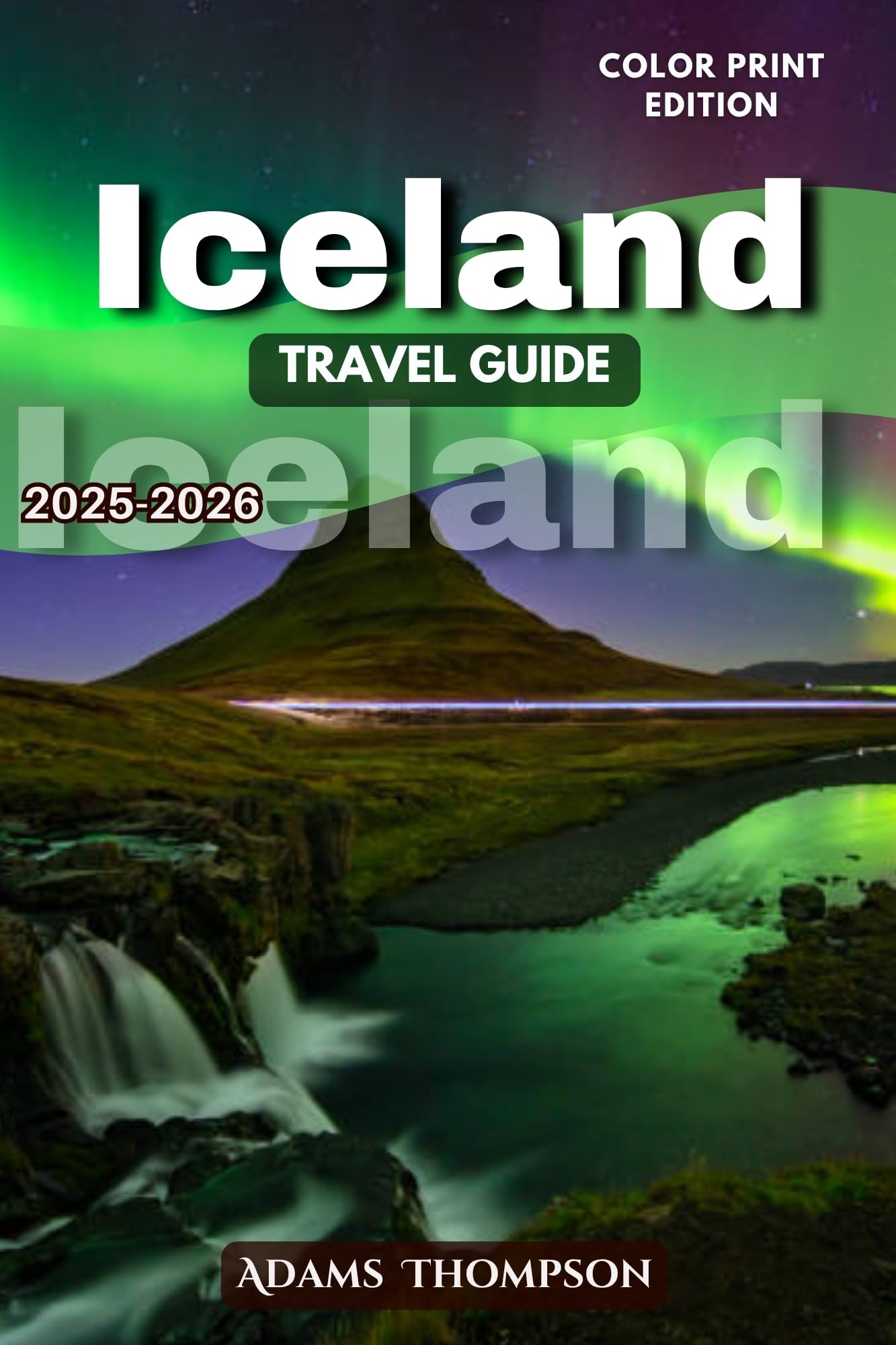 Iceland Travel Guide 2025–2026: Discover Iceland’s Best Attractions, Hidden Gems, and Local Insights