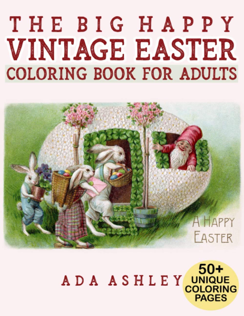 The Big Happy Vintage Easter Coloring Book for Adults: 50+ Fun Coloring Pages of Vintage Easter Cards and Scenes with Eggs, Bunnies, Flowers, Baskets