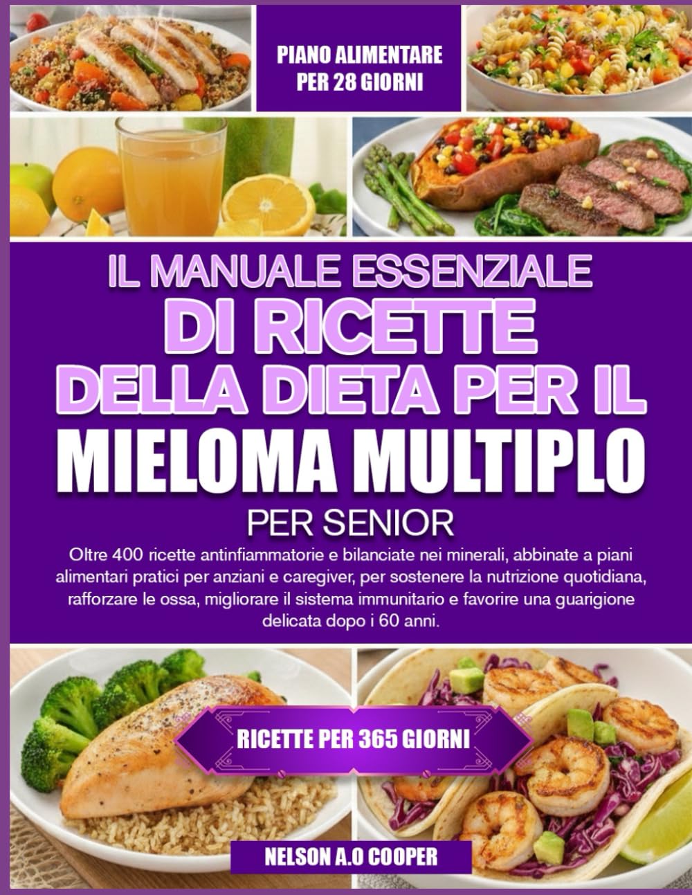 IL MANUALE ESSENZIALE DI RICETTE DELLA DIETA PER IL MIELOMA MULTIPLO PER SENIOR: Oltre 400 ricette antinfiammatorie e bilanciate nei minerali, ... sostenere la nutrizione quotidiana, raffor...