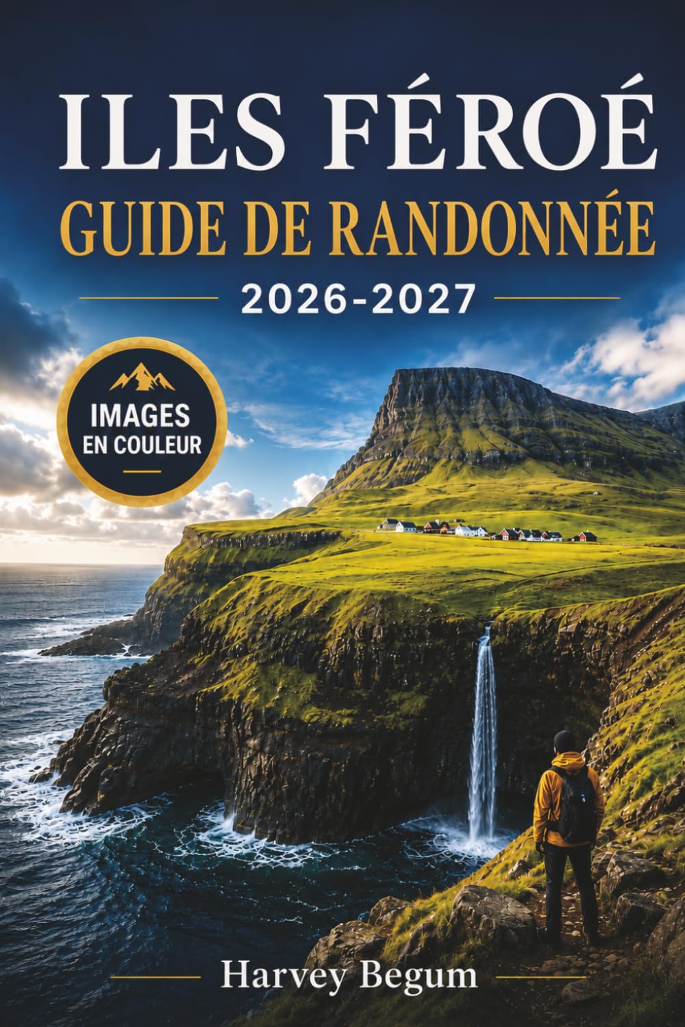 ILES FÉROÉ GUIDE DE RANDONNÉE 2026 - 2027: Sentiers côtiers, colonies de macareux, promenades villageoises et itinéraires de ferry avec cartes pour les visiteurs débutants
