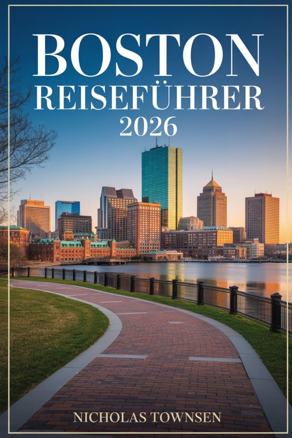 BOSTON REISEFÜHRER 2026: Planen Sie einen stressfreien Aufenthalt mit klaren Reiserouten, verständlich erklärten Stadtvierteln und praktischen Hinweisen, um die Stadt zu erleben