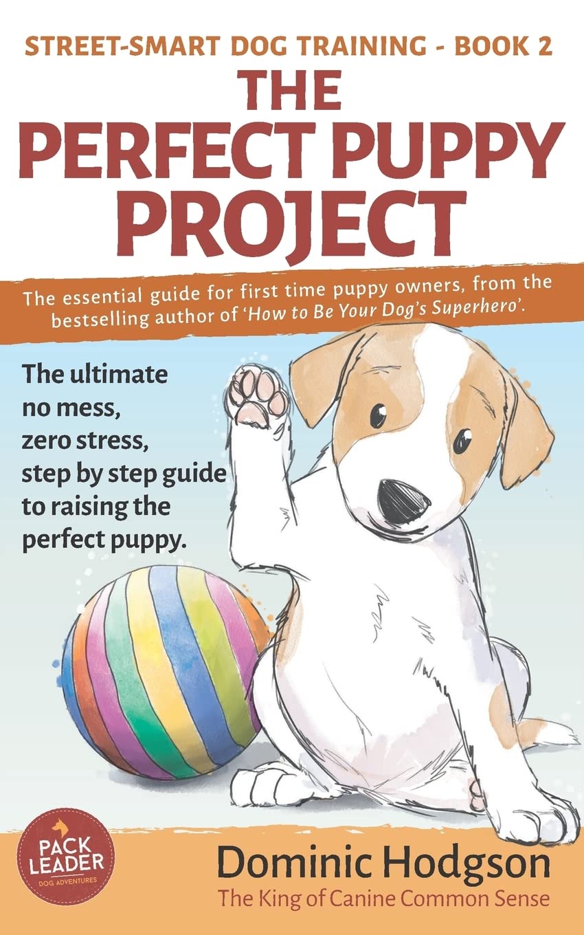 The Perfect Puppy Project: The ultimate no-mess, zero-stress, step-by-step guide to raising the perfect puppy: 2 (Street-Smart Dog Training)