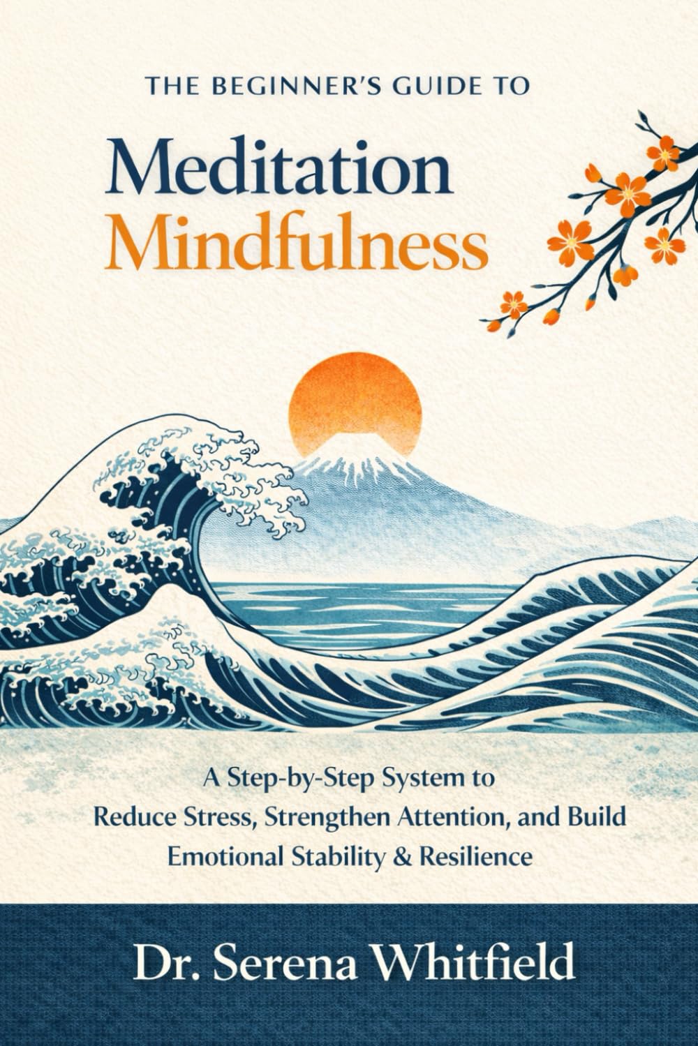 The Beginner’s Guide to Meditation & Mindfulness: A Step-by-Step System to Reduce Stress, Strengthen Attention, and Build Emotional Stability & Resilience