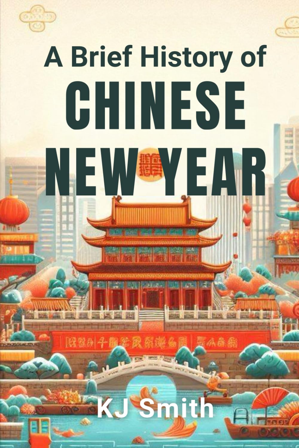 A Brief History of Chinese New Year (A Brief History of - Festivals & Celebrations Edition)