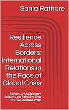 Resilience Across Borders: International Relations in the Face of Global Crisis: Defining Crisis Diplomacy, Solidarity, and Rebuilding Trust in a Post-Pandemic World (Volume-1)
