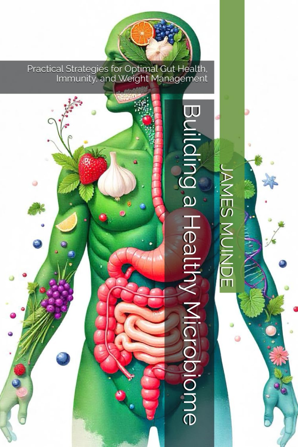 Building a Healthy Microbiome: Practical Strategies for Optimal Gut Health, Immunity, and Weight Management