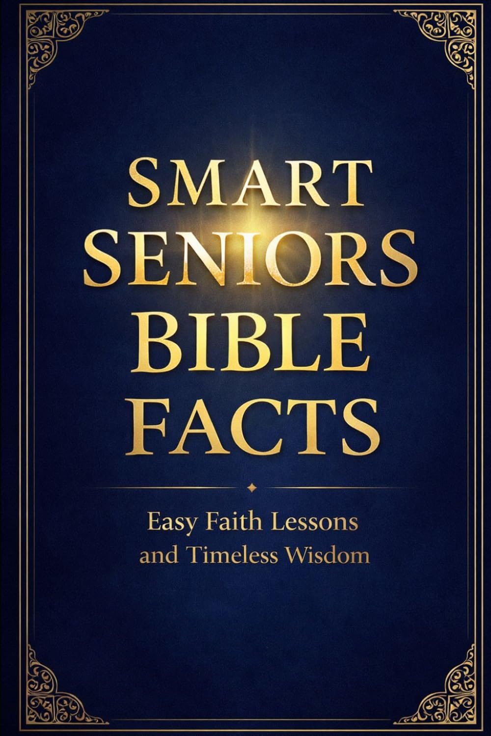Smart Seniors Bible Facts: Easy Faith Lessons and Timeless Wisdom