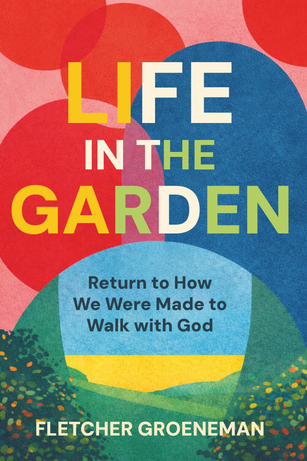 Life in the Garden: Returning to the Way We Were Made to Walk with God