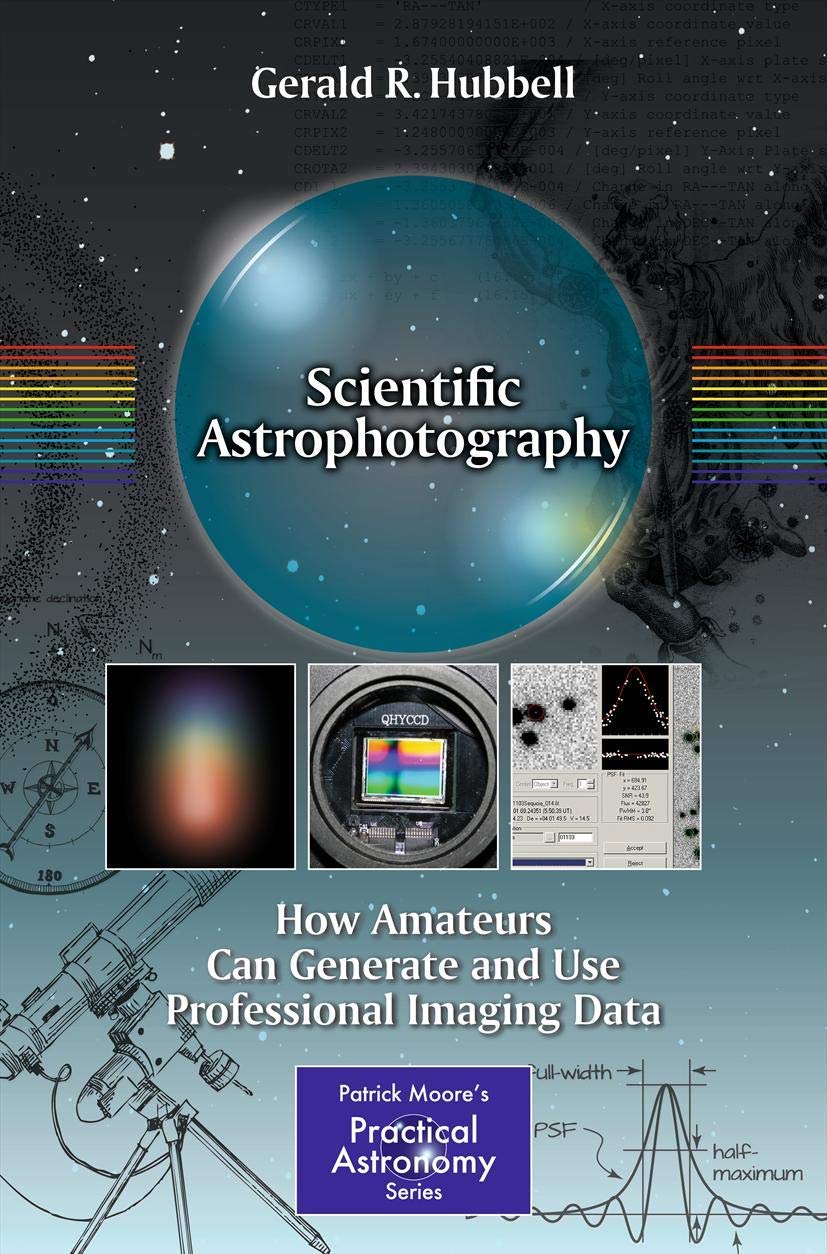 Scientific Astrophotography: How Amateurs Can Generate and Use Professional Imaging Data (The Patrick Moore Practical Astronomy Series)