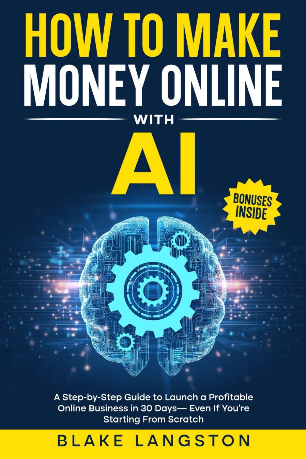 How to Make Money Online with AI: A Step-by-Step Guide to Launch a Profitable Online Business in 30 Days — Even If You’re Starting From Scratch