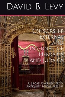 Censorship, External and Internal, of Hebraica and Judaica: A Broad Overview from Antiquity to the Present