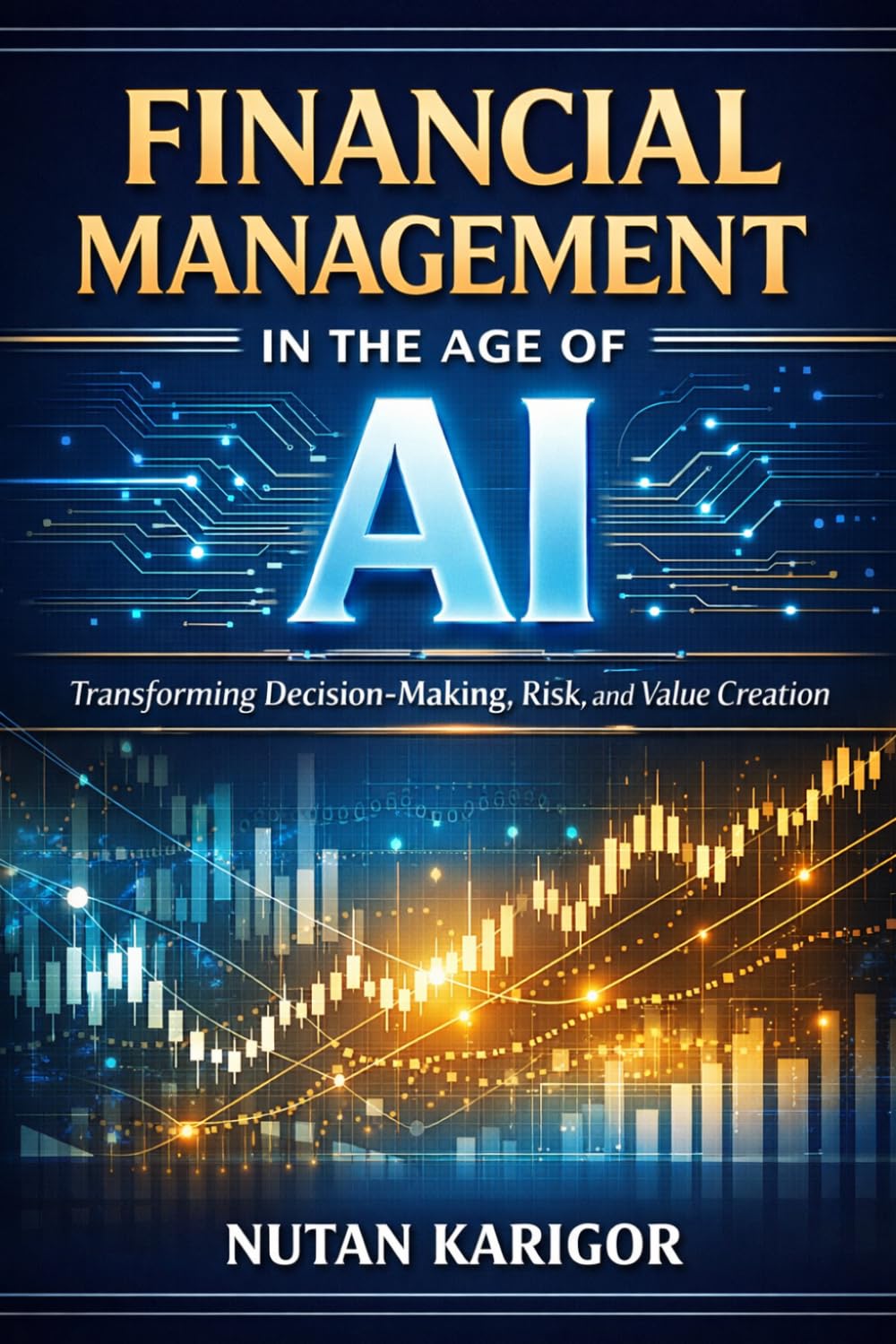 Financial Management in the Age of AI: Transforming Decision-Making, Risk, and Value Creation I Financial Management and AI I Artificial Intelligence in Finance I AI-Driven Financial Decision Making