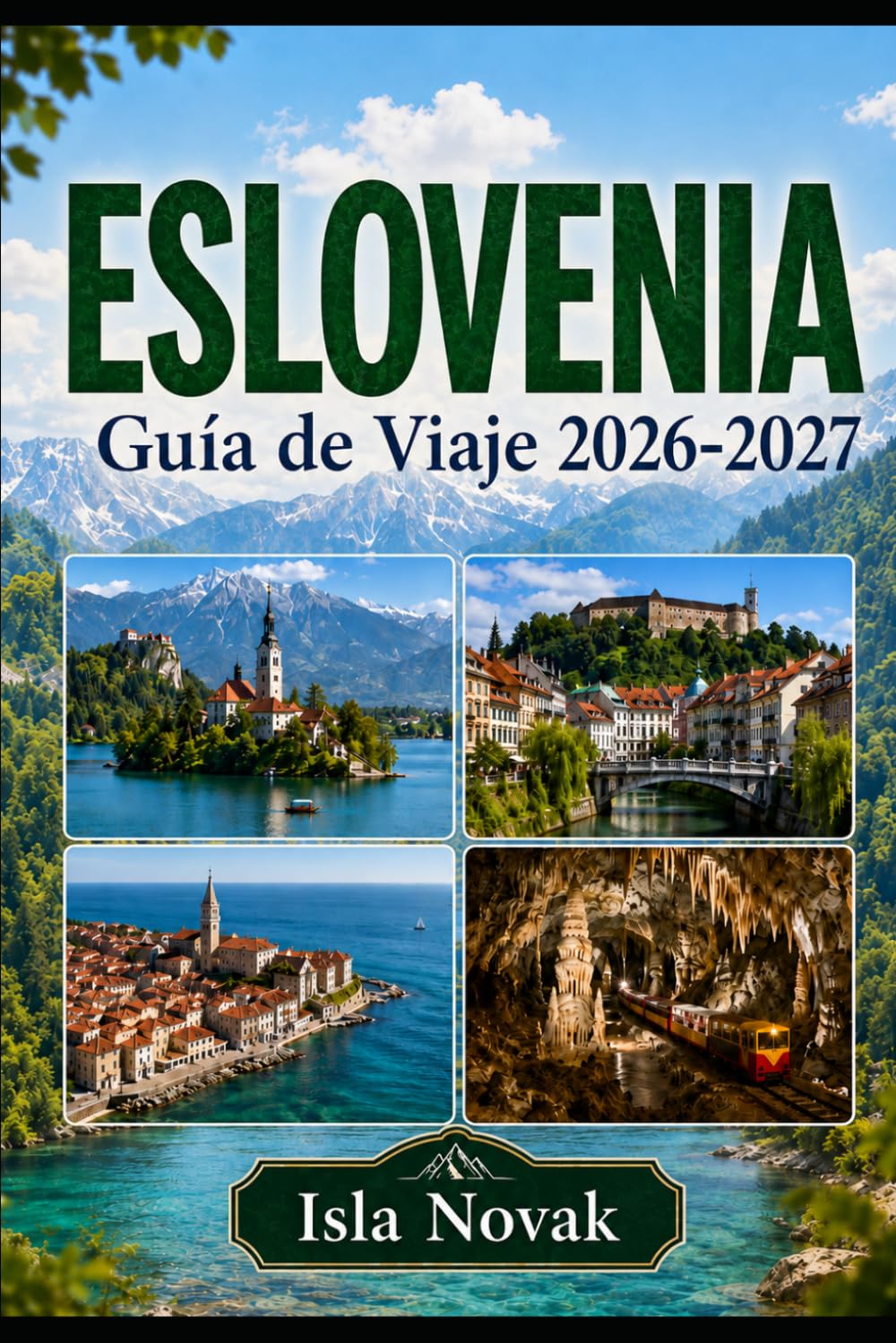 ESLOVENIA Guía de viaje 2026-2027: Guía práctica de Liubliana, el lago Bled, los Alpes Julianos, Piran, cuevas, castillos, viajes panorámicos por ... cultura y itinerarios por primera