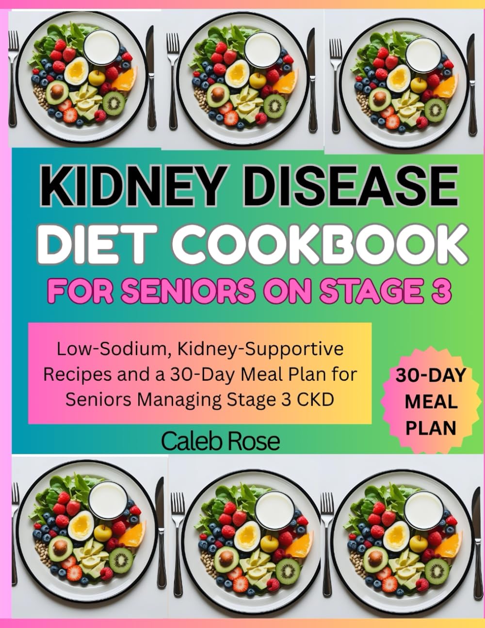 KIDNEY DISEASE DIET COOKBOOK FOR SENIORS ON STAGE 3: Low-Sodium, Kidney-Supportive Recipes and a 30-Day Meal Plan for Seniors Managing Stage 3 CKD