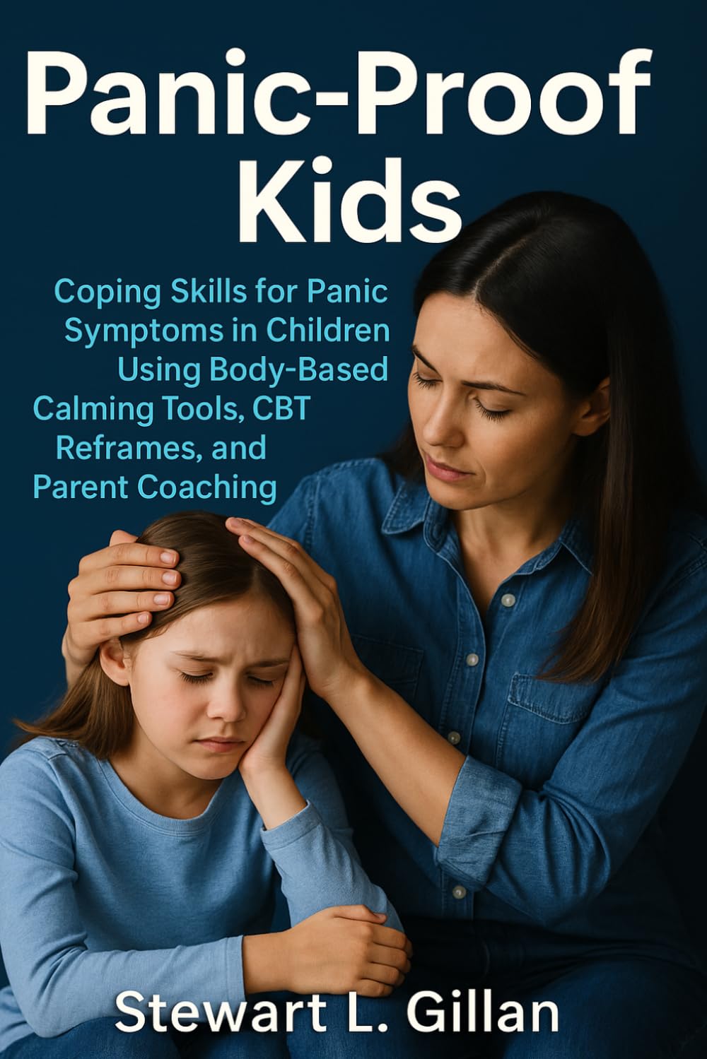 Panic-Proof Kids: Coping Skills for Panic Symptoms in Children Using Body-Based Calming Tools, CBT Reframes, and Parent Coaching