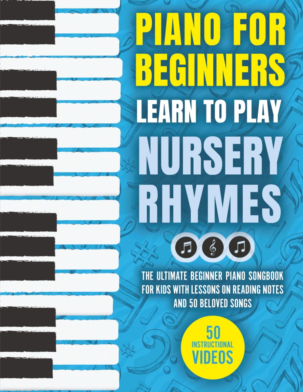 Piano for Beginners - Learn to Play Nursery Rhymes: The Ultimate Beginner Piano Songbook for Kids with Lessons on Reading Notes and 50 Beloved Songs (My First Piano Sheet Music Books)