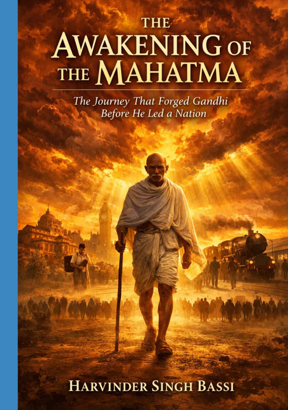 Gandhi: The Awakening of the Mahatma: From Porbandar to the Threshold of a Nation — The Journey That Forged Gandhi’s Mind, Method, and Moral Power