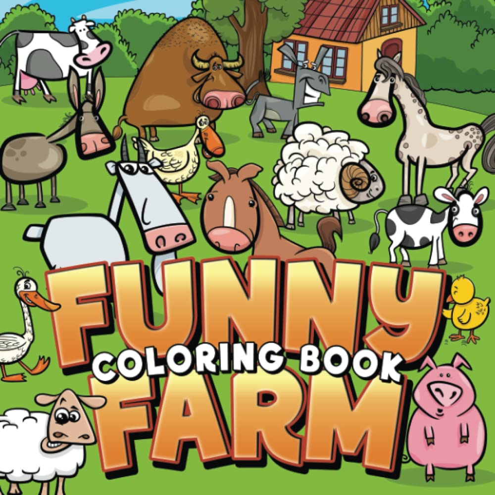 Funny Farm Coloring Book: Funny Silly Coloring Book for all, ages 3-6, teens, and adults