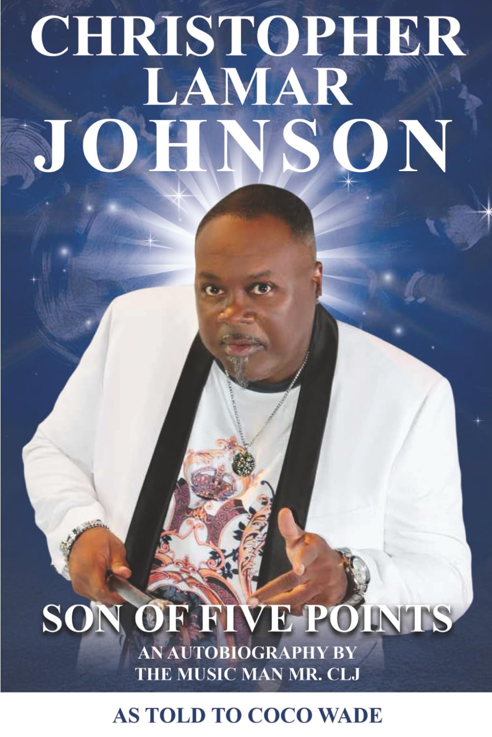 CHRISTOPHER LAMAR JOHNSON SON OF FIVE POINTS: An Autobiography by the Music Man Mr. CLJ