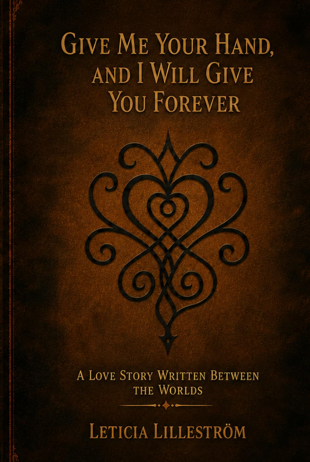 Give Me Your Hand, and I Will Give You Forever: A Love Story Written Between the Worlds