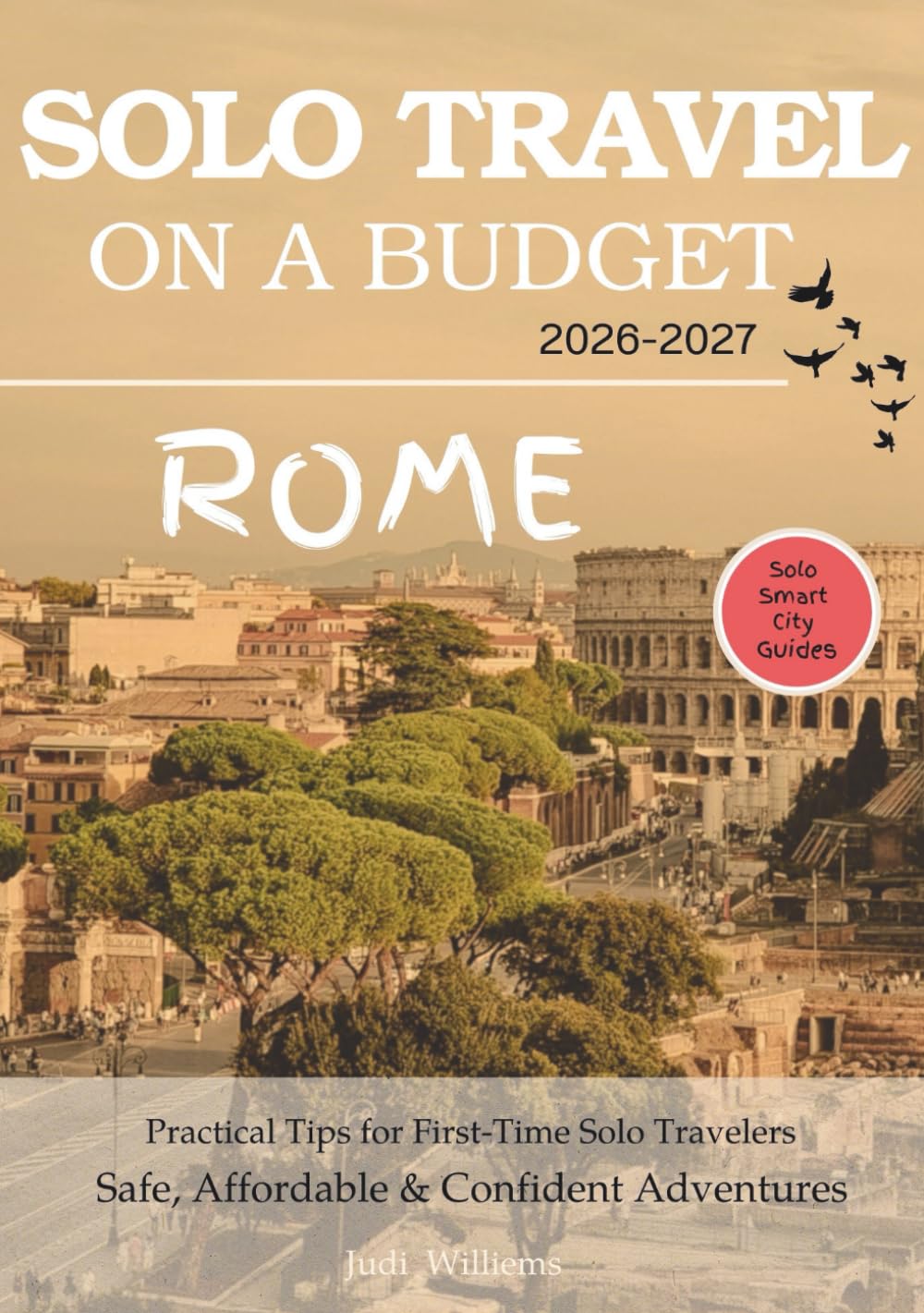 ROME SOLO TRAVEL ON A BUDGET (2026 – 2027): Real Advice on Safety, Costs, & What to Expect When Traveling Alone (Solo Smart City Guides)